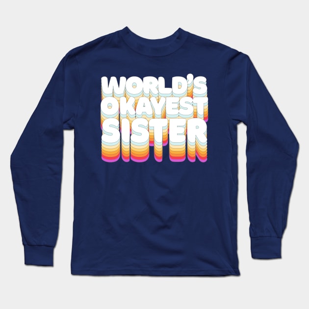 World's Okayest Sister - Humorous Sister/Fam Gift Long Sleeve T-Shirt by DankFutura